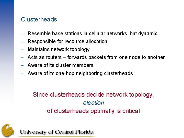 Clusterheads – Resemble base stations in cellular networks, but dynamic – Responsible for resource