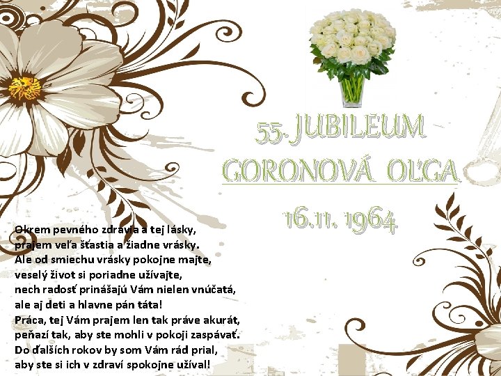 55. JUBILEUM GORONOVÁ OĽGA 16. 11. 1964 Okrem pevného zdravia a tej lásky, prajem