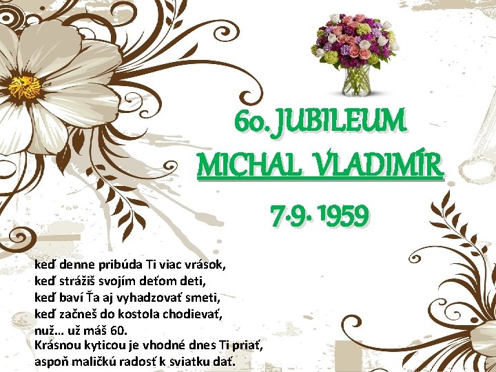 60. JUBILEUM MICHAL VLADIMÍR 7. 9. 1959 keď denne pribúda Ti viac vrások, keď