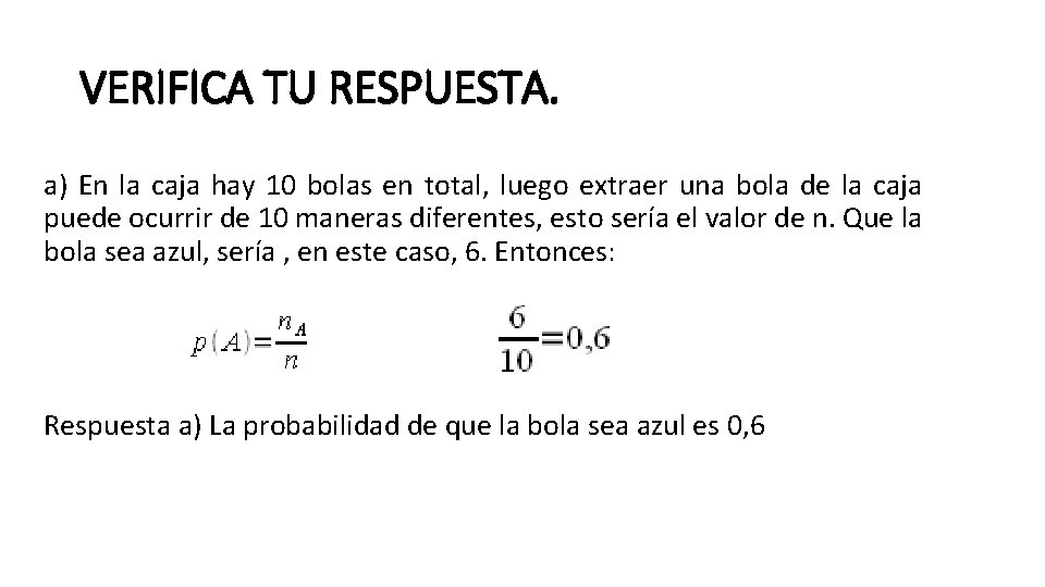 VERIFICA TU RESPUESTA. a) En la caja hay 10 bolas en total, luego extraer