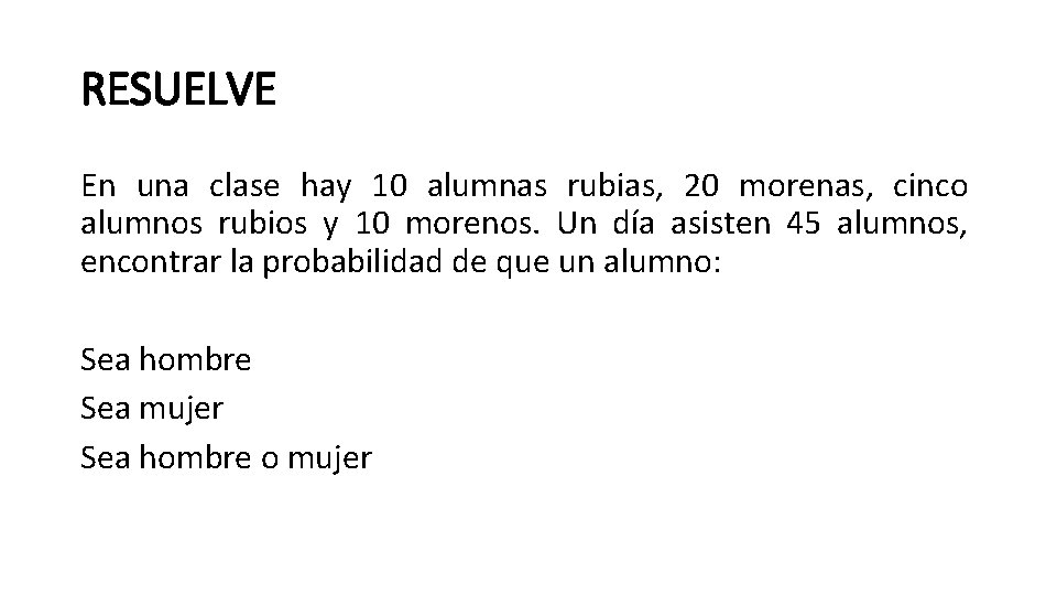 RESUELVE En una clase hay 10 alumnas rubias, 20 morenas, cinco alumnos rubios y