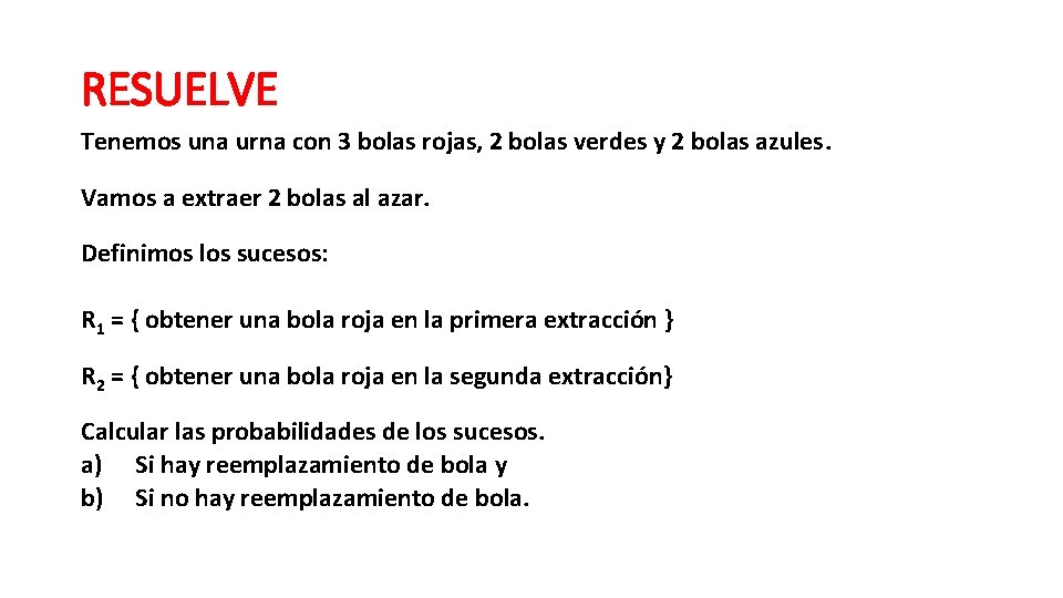 RESUELVE Tenemos una urna con 3 bolas rojas, 2 bolas verdes y 2 bolas