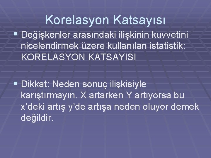 Korelasyon Katsayısı § Değişkenler arasındaki ilişkinin kuvvetini nicelendirmek üzere kullanılan istatistik: KORELASYON KATSAYISI §