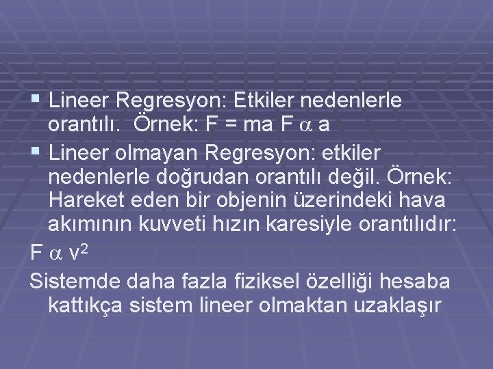 § Lineer Regresyon: Etkiler nedenlerle orantılı. Örnek: F = ma F a a §