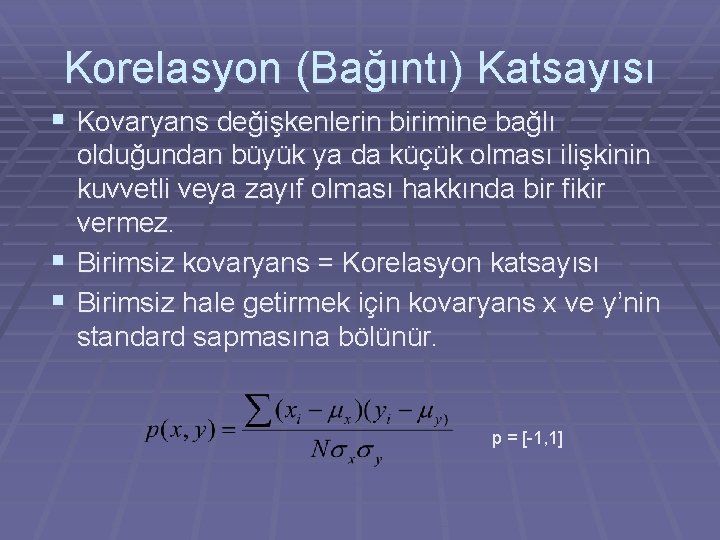 Korelasyon (Bağıntı) Katsayısı § Kovaryans değişkenlerin birimine bağlı olduğundan büyük ya da küçük olması