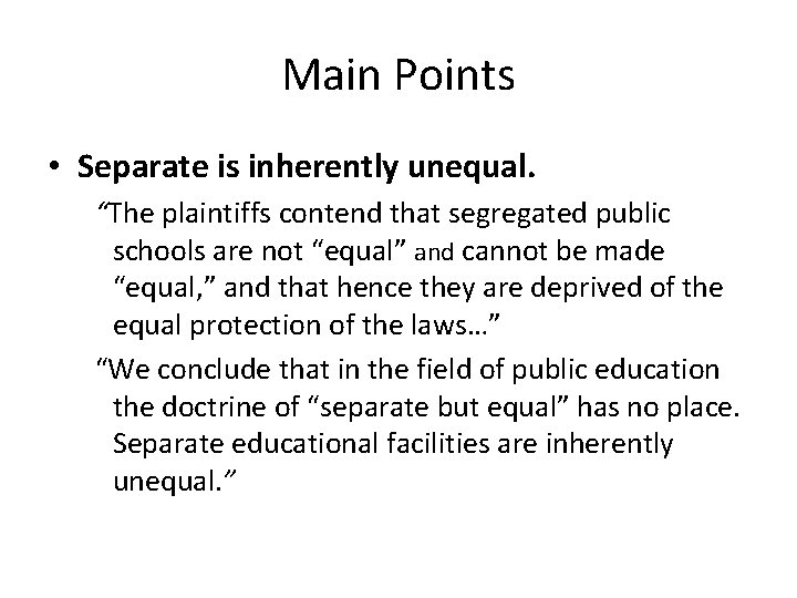 Main Points • Separate is inherently unequal. “The plaintiffs contend that segregated public schools