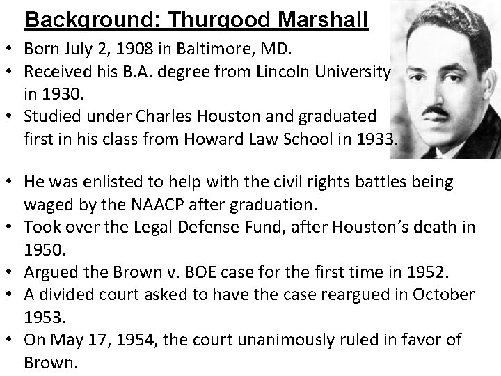 Background: Thurgood Marshall • Born July 2, 1908 in Baltimore, MD. • Received his