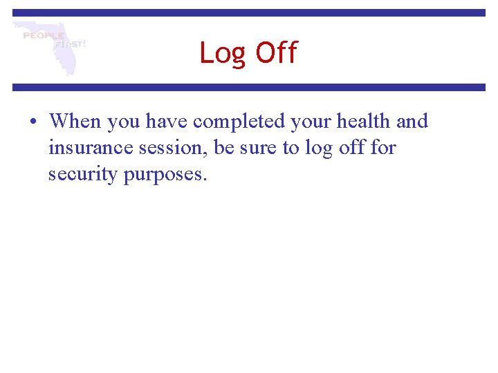 Log Off • When you have completed your health and insurance session, be sure Log Off • When you have completed your health and insurance session, be sure