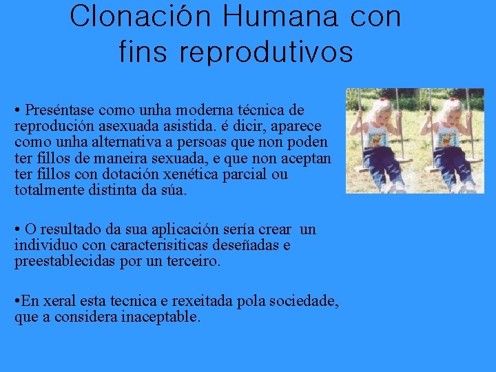 Clonación Humana con fins reprodutivos • Preséntase como unha moderna técnica de reprodución asexuada