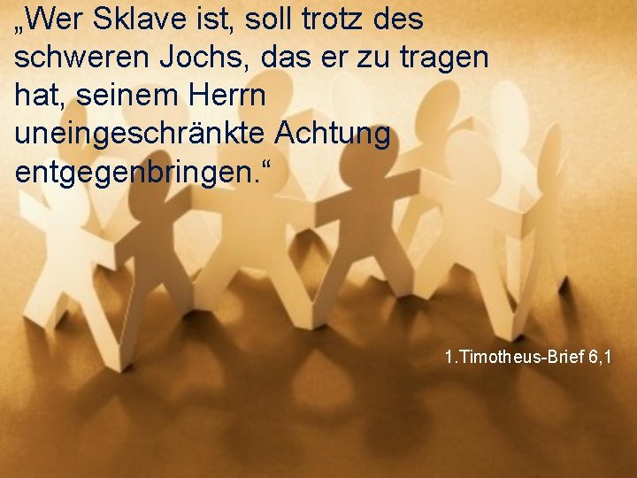 „Wer Sklave ist, soll trotz des schweren Jochs, das er zu tragen hat, seinem