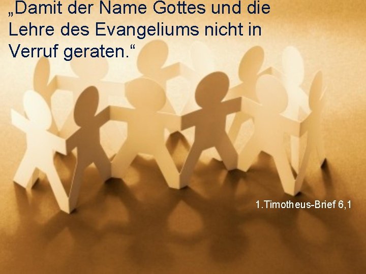 „Damit der Name Gottes und die Lehre des Evangeliums nicht in Verruf geraten. “