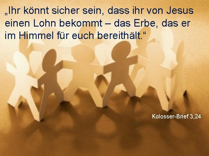 „Ihr könnt sicher sein, dass ihr von Jesus einen Lohn bekommt – das Erbe,