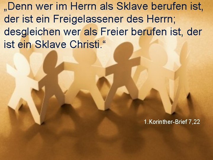 „Denn wer im Herrn als Sklave berufen ist, der ist ein Freigelassener des Herrn;