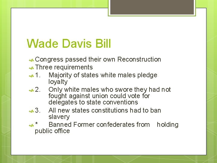 Wade Davis Bill Congress passed their own Reconstruction Three requirements 1. Majority of states