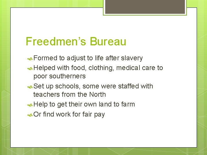 Freedmen’s Bureau Formed to adjust to life after slavery Helped with food, clothing, medical