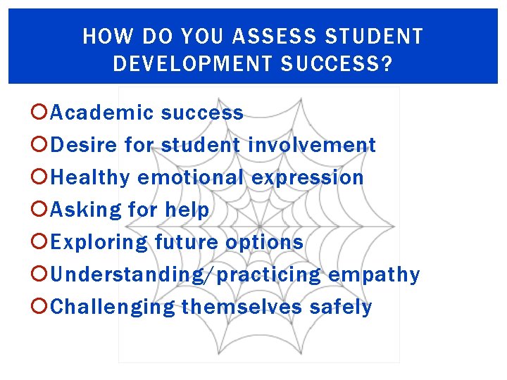 HOW DO YOU ASSESS STUDENT DEVELOPMENT SUCCESS? Academic success Desire for student involvement Healthy