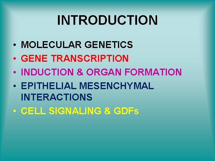 INTRODUCTION • • MOLECULAR GENETICS GENE TRANSCRIPTION INDUCTION & ORGAN FORMATION EPITHELIAL MESENCHYMAL INTERACTIONS