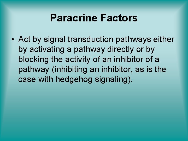 Paracrine Factors • Act by signal transduction pathways either by activating a pathway directly