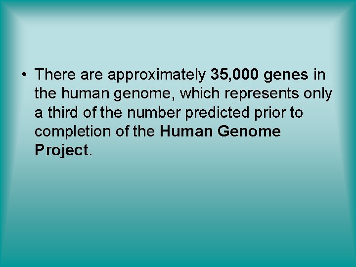  • There approximately 35, 000 genes in the human genome, which represents only