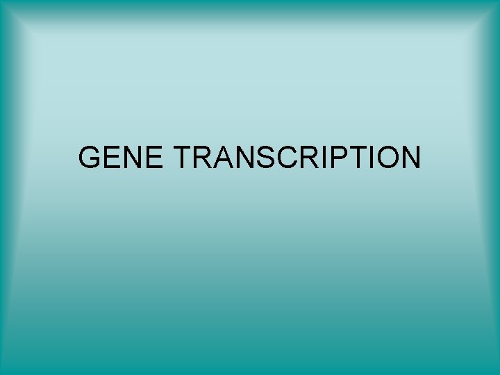 GENE TRANSCRIPTION 