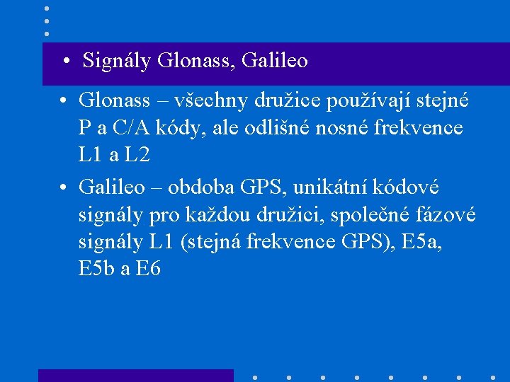  • Signály Glonass, Galileo • Glonass – všechny družice používají stejné P a