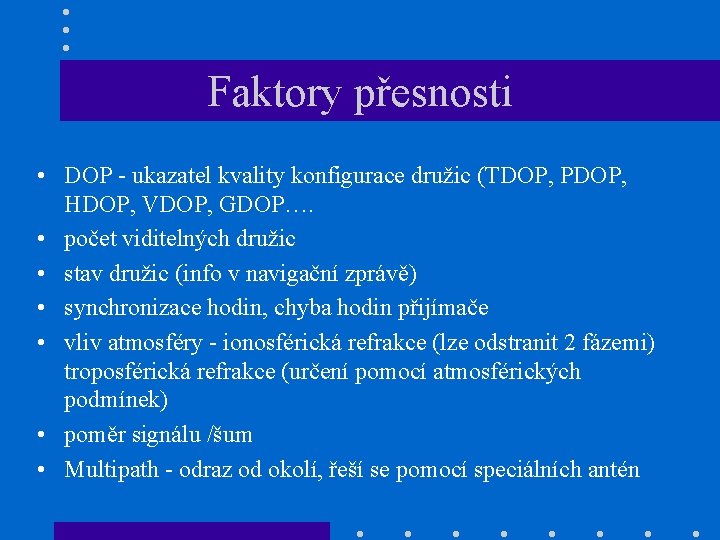 Faktory přesnosti • DOP - ukazatel kvality konfigurace družic (TDOP, PDOP, HDOP, VDOP, GDOP….