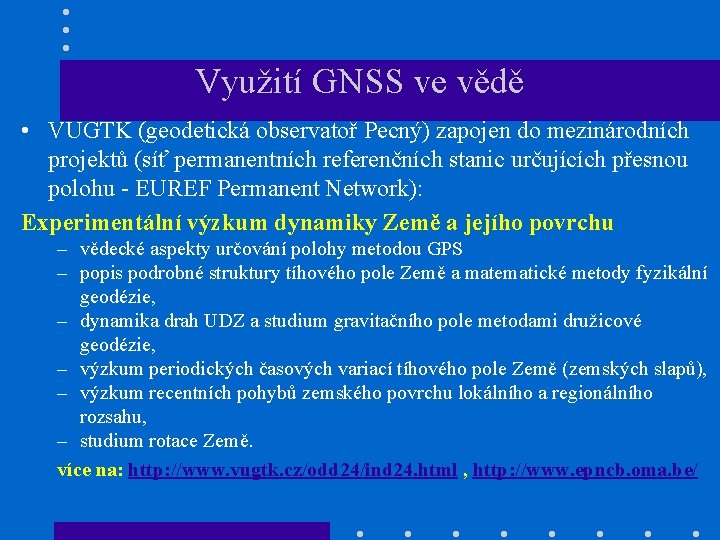 Využití GNSS ve vědě • VUGTK (geodetická observatoř Pecný) zapojen do mezinárodních projektů (síť