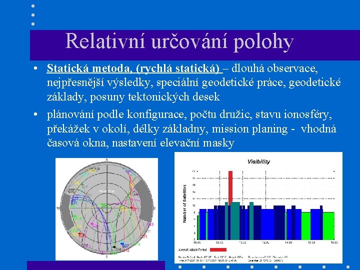 Relativní určování polohy • Statická metoda, (rychlá statická) – dlouhá observace, nejpřesnější výsledky, speciální