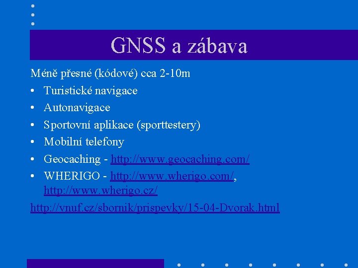 GNSS a zábava Méně přesné (kódové) cca 2 -10 m • Turistické navigace •