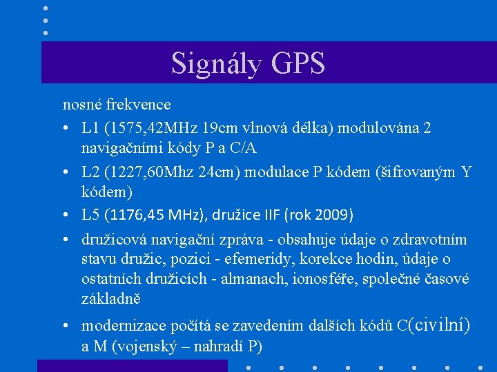 Signály GPS nosné frekvence • L 1 (1575, 42 MHz 19 cm vlnová délka)