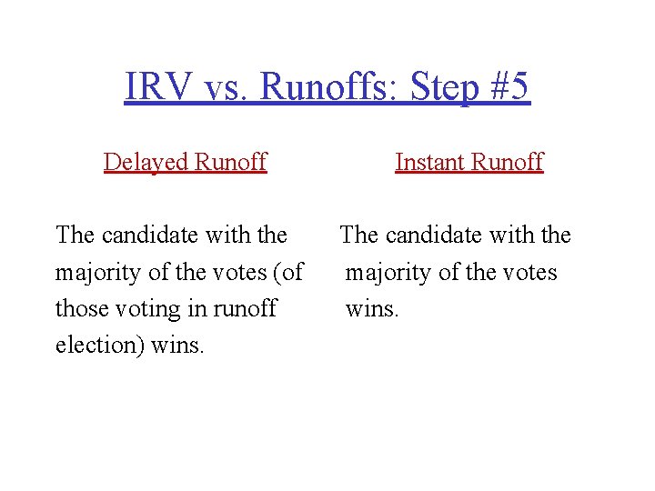 IRV vs. Runoffs: Step #5 Delayed Runoff The candidate with the majority of the