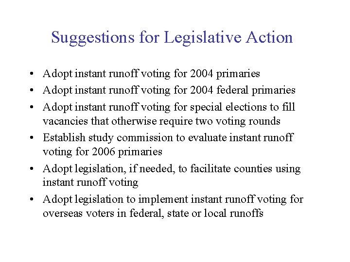 Suggestions for Legislative Action • Adopt instant runoff voting for 2004 primaries • Adopt