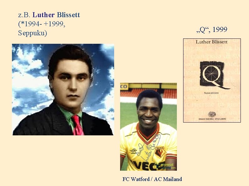 z. B. Luther Blissett (*1994 - +1999, Seppuku) „Q“, 1999 FC Watford / AC