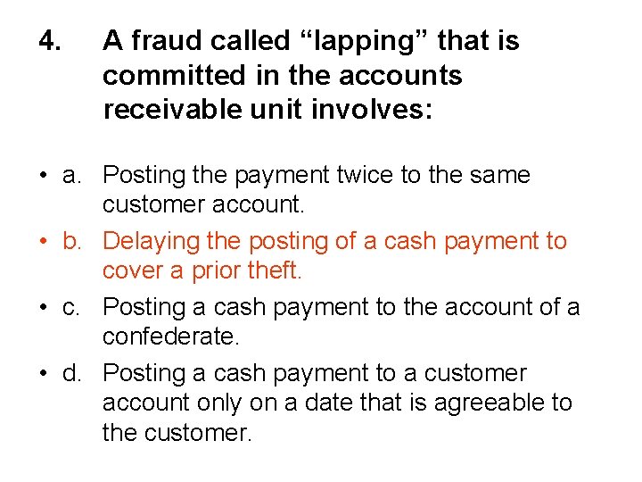 4. A fraud called “lapping” that is committed in the accounts receivable unit involves:
