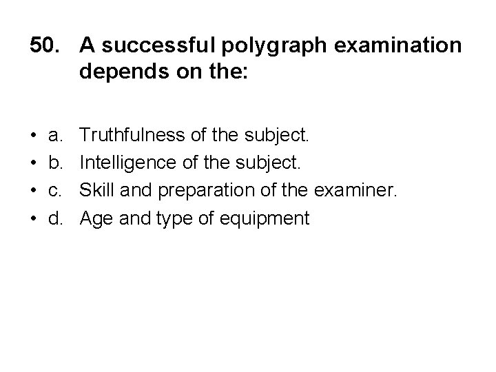 50. A successful polygraph examination depends on the: • • a. b. c. d.