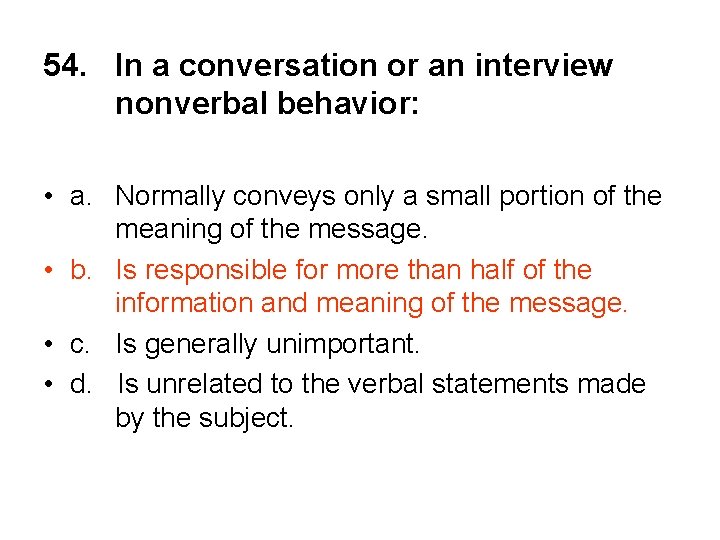 54. In a conversation or an interview nonverbal behavior: • a. Normally conveys only