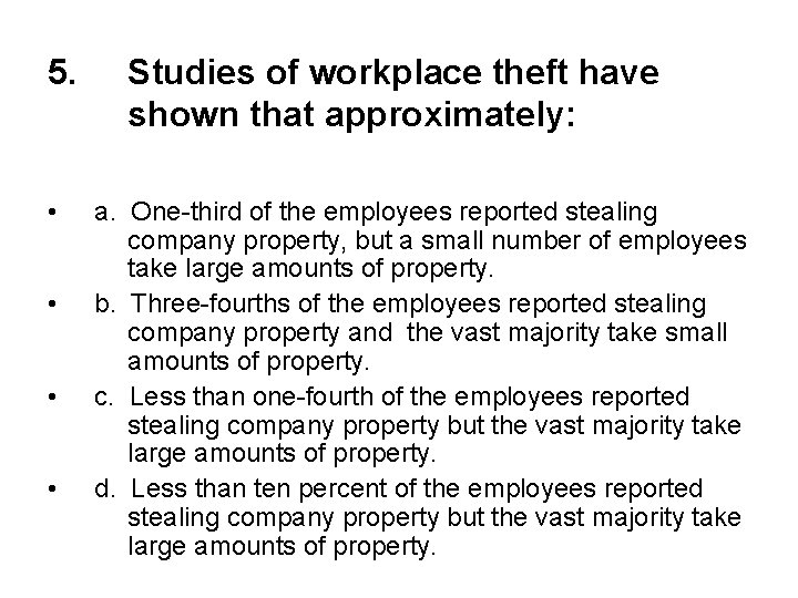 5. • • Studies of workplace theft have shown that approximately: a. One-third of