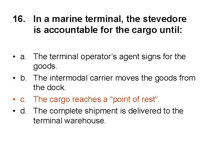 16. In a marine terminal, the stevedore is accountable for the cargo until: •