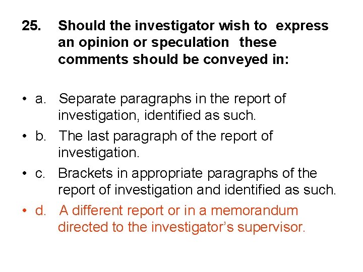 25. Should the investigator wish to express an opinion or speculation these comments should