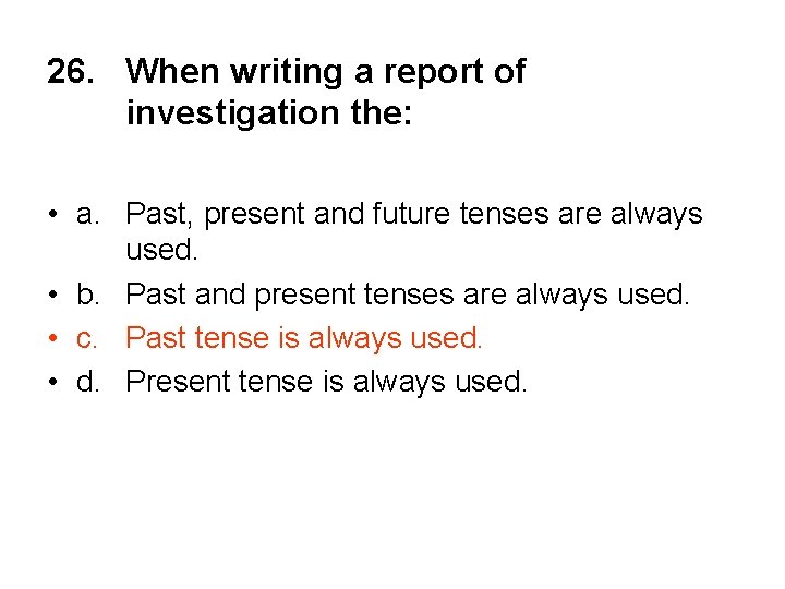 26. When writing a report of investigation the: • a. Past, present and future