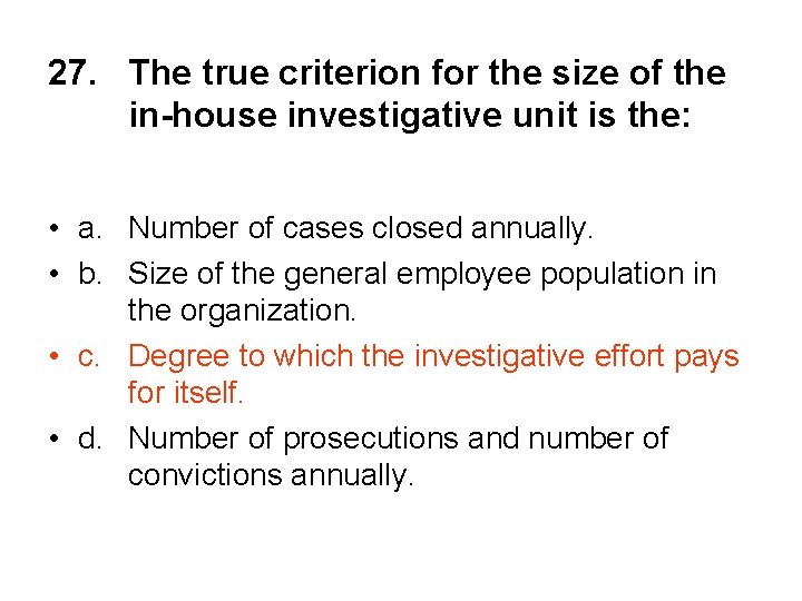 27. The true criterion for the size of the in-house investigative unit is the: