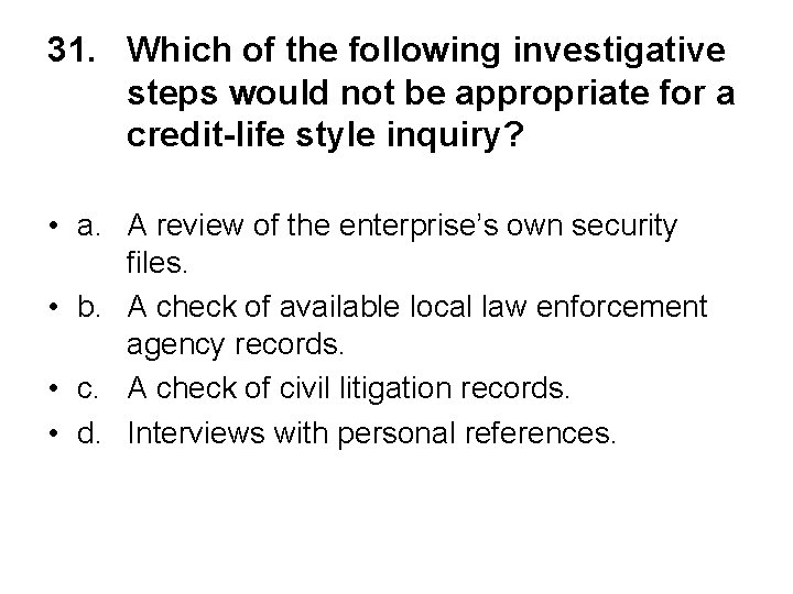 31. Which of the following investigative steps would not be appropriate for a credit-life
