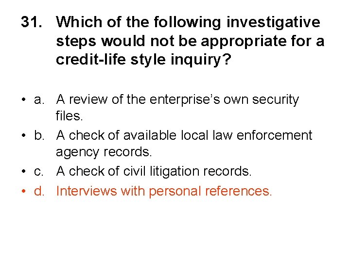 31. Which of the following investigative steps would not be appropriate for a credit-life