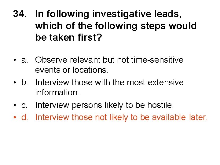 34. In following investigative leads, which of the following steps would be taken first?