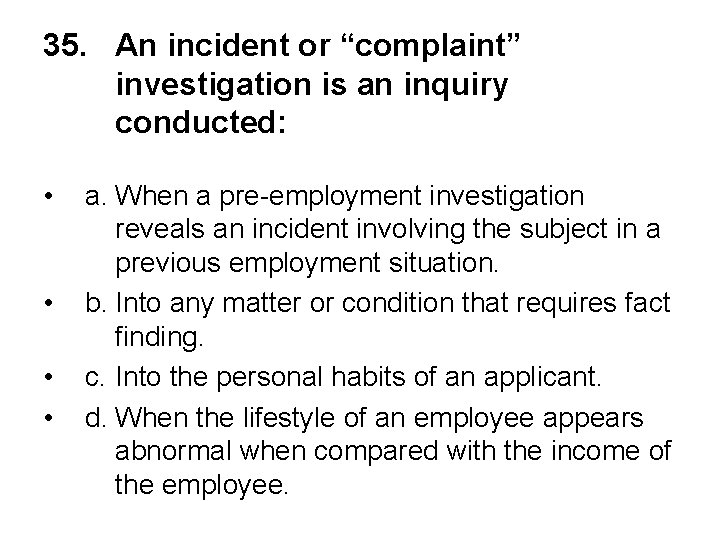 35. An incident or “complaint” investigation is an inquiry conducted: • • a. When