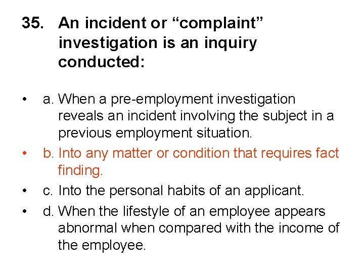 35. An incident or “complaint” investigation is an inquiry conducted: • • a. When