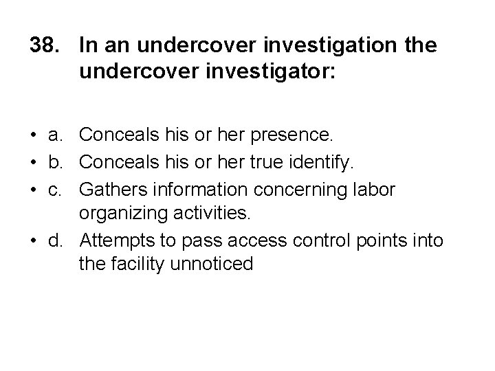 38. In an undercover investigation the undercover investigator: • a. Conceals his or her