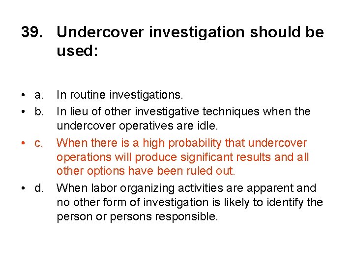 39. Undercover investigation should be used: • a. • b. • c. • d.