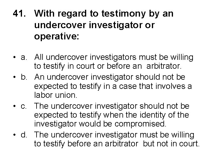 41. With regard to testimony by an undercover investigator or operative: • a. All