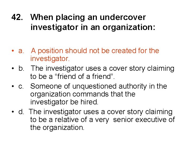 42. When placing an undercover investigator in an organization: • a. A position should